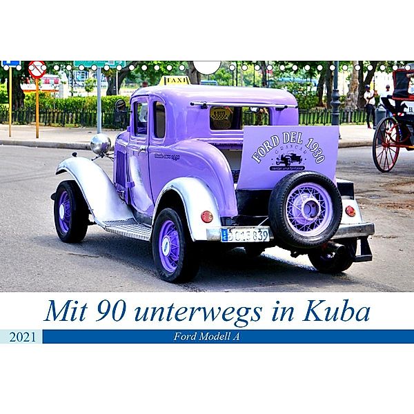 Mit 90 unterwegs in Havanna - Ford Modell A in Kuba (Wandkalender 2021 DIN A4 quer), Henning von Löwis of Menar, Henning von Löwis of Menar