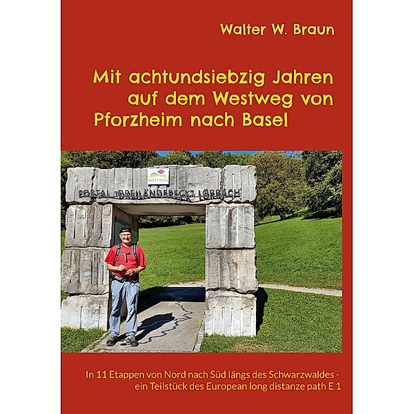 Mit achtundsiebzig Jahren auf dem Westweg von Pforzheim nach Basel, Walter W. Braun