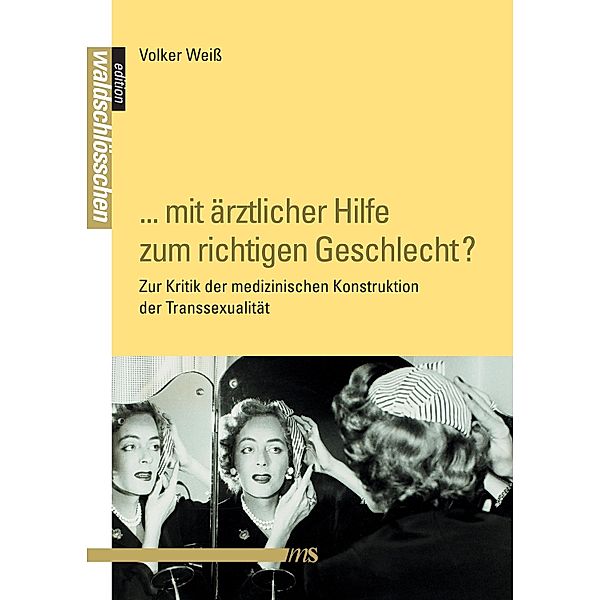 ... mit ärztlicher Hilfe zum richtigen Geschlecht? / Edition Waldschlösschen, Volker Weiss