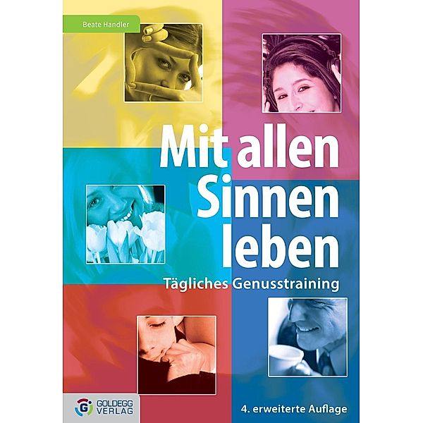 Mit allen Sinnen leben / Goldegg Leben und Gesundheit, Beate Handler