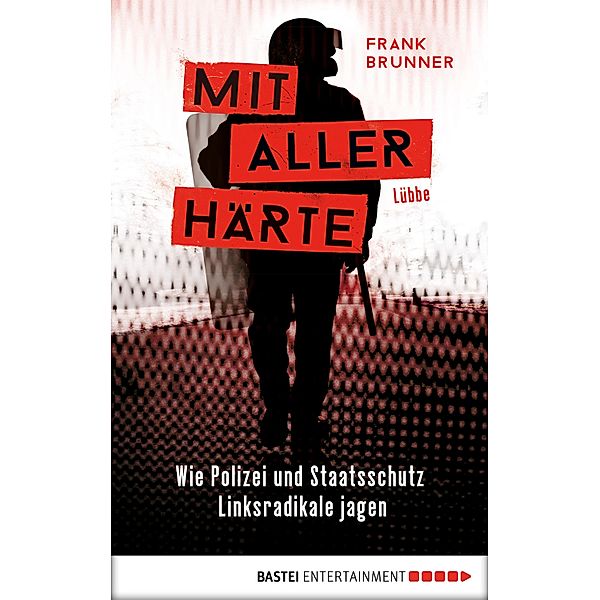 Mit aller Härte. Wie Polizei und Staatsschutz Linksradikale jagen, Frank Brunner