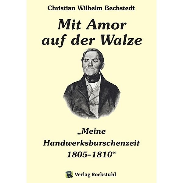 Mit Amor auf der Walze oder Meine Handwerksburschenzeit 1805-1810, Harald Rockstuhl, Charlotte Francke-Roesing