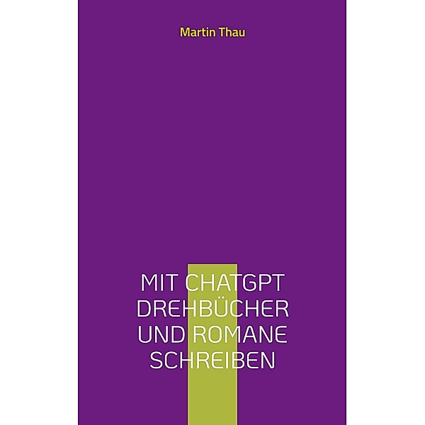 Mit ChatGPT Drehbücher und Romane schreiben, Martin Thau