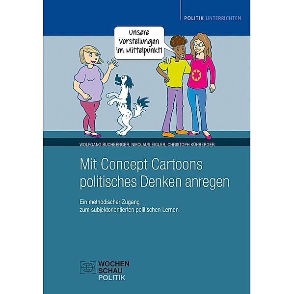 Mit Concept Cartoons politisches Denken anregen / Politik unterrichten, Wolfgang Buchberger, Nikolaus Eigler, Christoph Kühberger