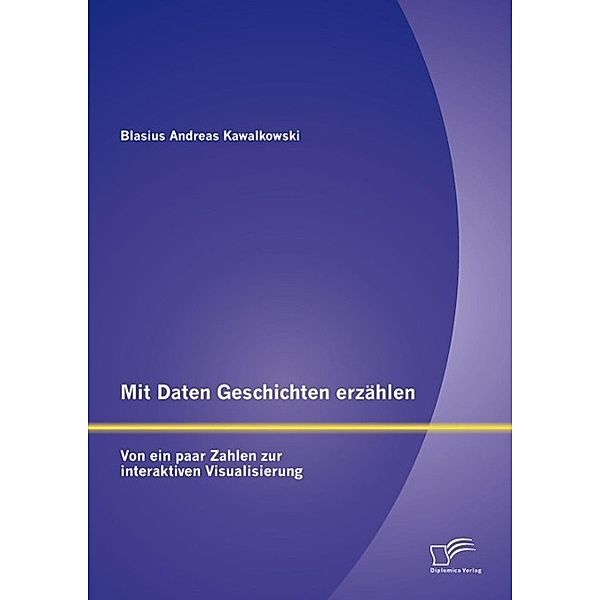 Mit Daten Geschichten erzählen: Von ein paar Zahlen zur interaktiven Visualisierung, Blasius Andreas Kawalkowski