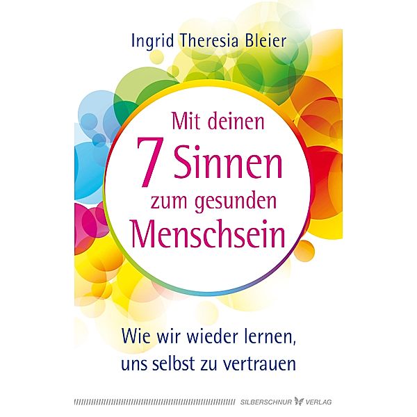 Mit deinen 7 Sinnen zum gesunden Menschsein, Ingrid Theresia Bleier