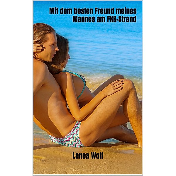 Mit dem besten Freund meines Mannes am FKK-Strand, Lanea Wolf