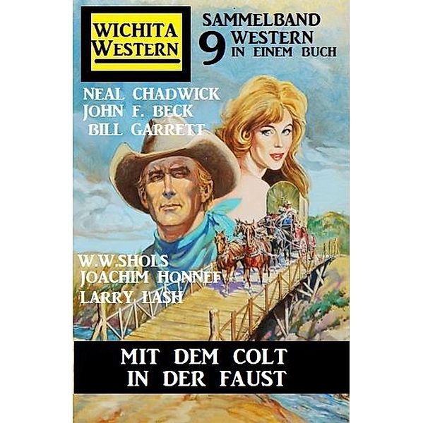 Mit dem Colt in der Faust: Wichita Sammelband 9 Western, Neal Chadwick, Larry Lash, John F. Beck, Joachim Honnef, Bill Garrett, W. W. Shols