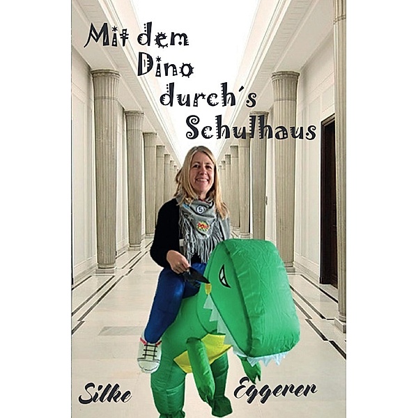 Mit dem Dino durch´s Schulhaus, Silke Eggerer
