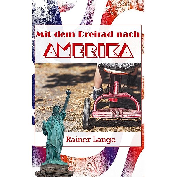 Mit dem Dreirad nach Amerika / Kurzgeschichten Bd.4, Rainer Lange