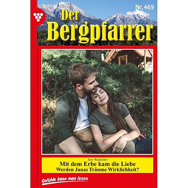 Mit dem Erbe kam die Liebe / Der Bergpfarrer (ab 375) Bd.469, TONI WAIDACHER