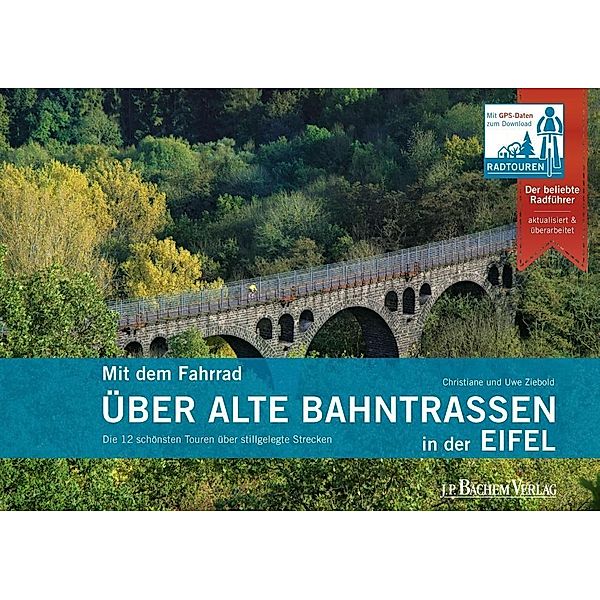 Mit dem Fahrrad über alte Bahntrassen in der Eifel / J.P. Bachem Verlag, Christiane Ziebold, Uwe Ziebold