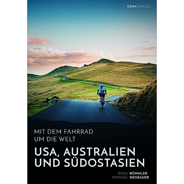 Mit dem Fahrrad um die Welt: USA, Australien und Südostasien, Katja Böhmler, Mathias Neubauer