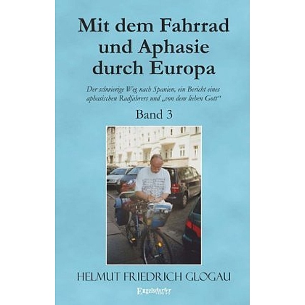 Mit dem Fahrrad und Aphasie durch Europa - Band 3: Der schwierige Weg nach Spanien, ein Bericht eines aphasischen Radfah, Helmut Friedrich Glogau