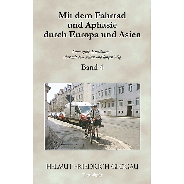 Mit dem Fahrrad und Aphasie durch Europa und Asien. Band 4, Helmut Friedrich Glogau