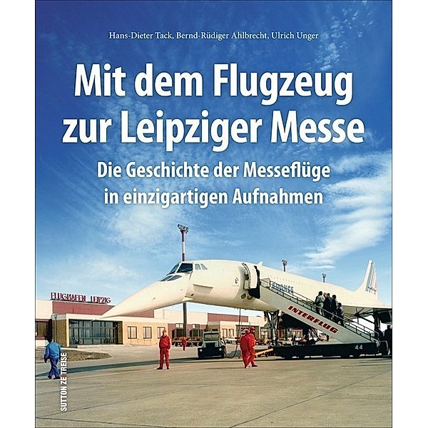 Mit dem Flugzeug zur Leipziger Messe, Hans-Dieter Tack, Bernd-Rüdiger Ahlbrecht, Ulrich Unger, Ulrich Dr. Unger