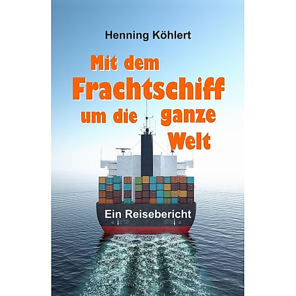 Mit dem Frachtschiff um die ganze Welt, Henning Köhlert