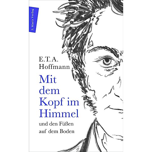 Mit dem Kopf im Himmel und den Füssen auf dem Boden / Autor:innenreihe, E. T. A. Hoffmann
