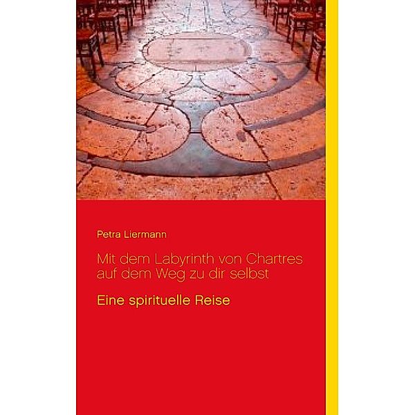 Mit dem Labyrinth von Chartres auf dem Weg zu dir selbst, Petra Liermann