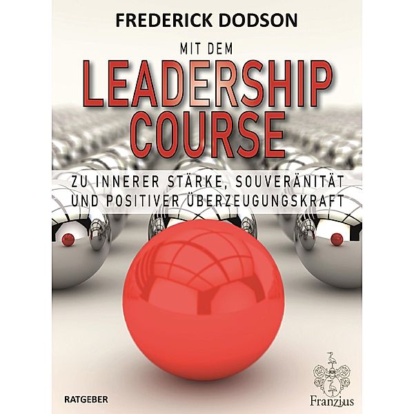 Mit dem LEADERSHIP COURSE zu innerer Stärke, Souveränität und positiver Führungskraft, Frederick Dodson