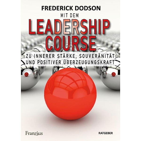 Mit dem LEADERSHIP COURSE zu innerer Stärke, Souveränität und positiver Führungskraft, Frederick E. Dodson