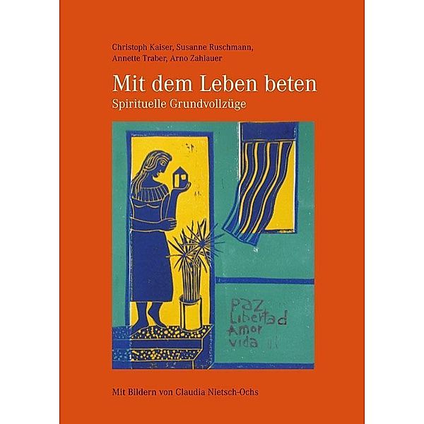 Mit dem Leben beten - Spirituelle Grundvollzüge, Christoph Kaiser, Susanne Ruschmann, Annette Traber