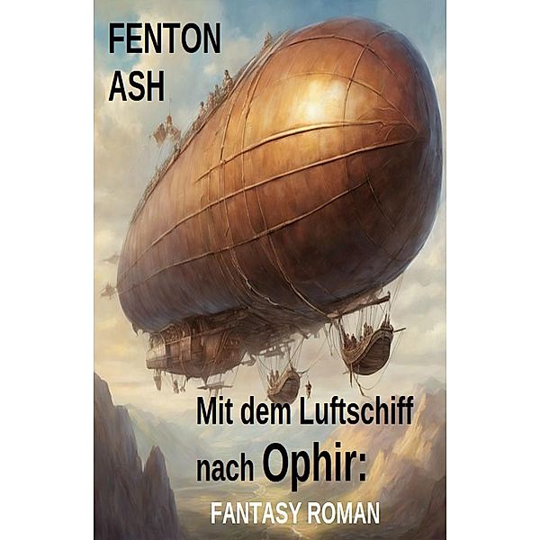 Mit dem Luftschiff nach Ophir: Fantasy Roman, Fenton Ash