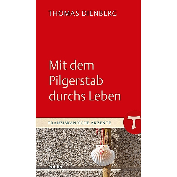 Mit dem Pilgerstab durchs Leben / Franziskanische Akzente Bd.33, Thomas Dienberg