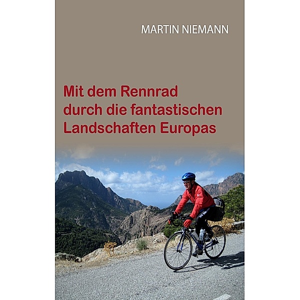 Mit dem Rennrad durch die fantastischen Landschaften Europas, Martin Niemann