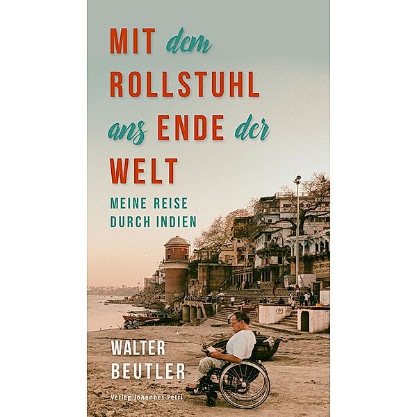 Mit dem Rollstuhl ans Ende der Welt / Verlag Johannes Petri, Walter Beutler