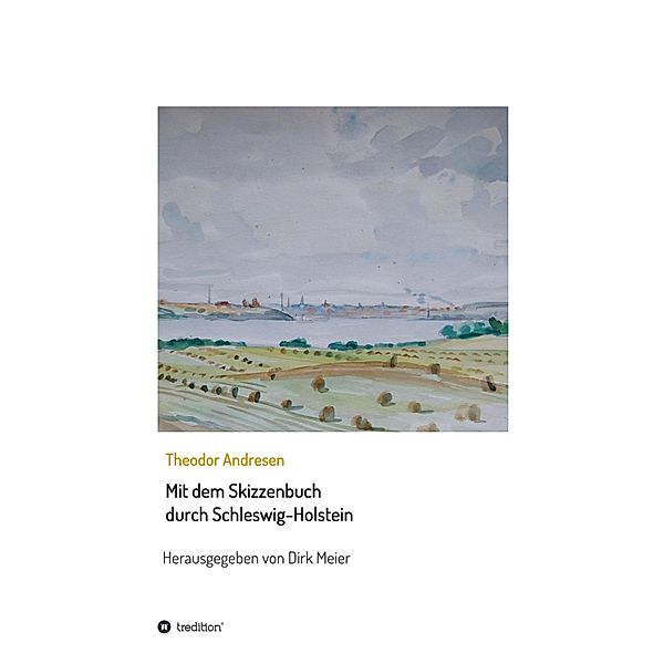 Mit dem Skizzenbuch durch Schleswig-Holstein / Schriften aus dem Familienarchiv Andresen Bd.5, Dirk Meier