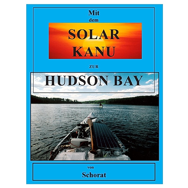 Mit dem Solar Kanu zur Hudson Bay, Wolfgang Schorat