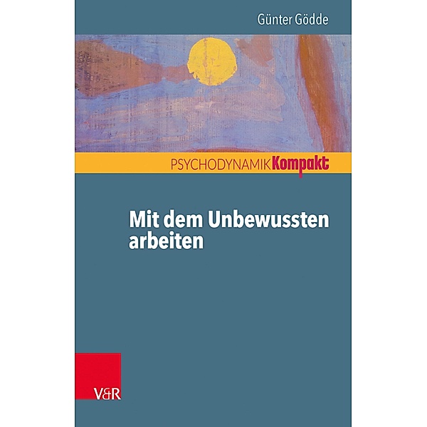Mit dem Unbewussten arbeiten / Psychodynamik kompakt, Günter Gödde
