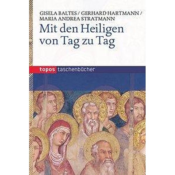 Mit den Heiligen von Tag zu Tag, Gisela Baltes, Gerhard Hartmann, Maria A. Stratmann