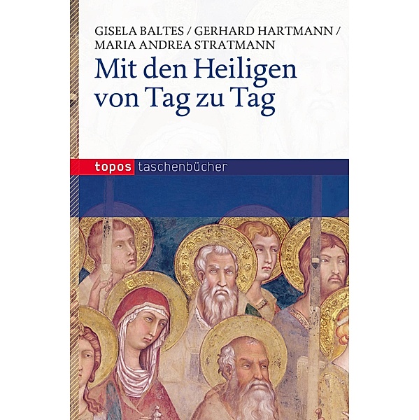 Mit den Heiligen von Tag zu Tag, Gisela Baltes, Gerhard Hartmann, Maria Andrea Stratmann