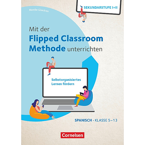 Mit der Flipped Classroom-Methode unterrichten - Selbstorganisiertes Lernen fördern - Spanisch - Klasse 5-13, Mareike Gloeckner