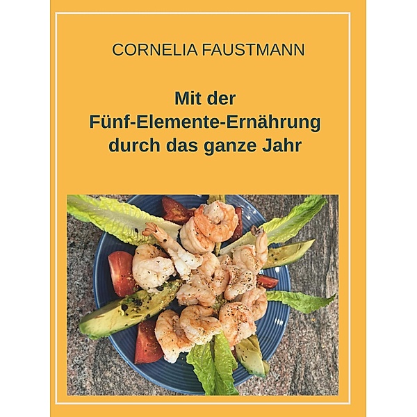 Mit der Fünf-Elemente-Ernährung durch das ganze Jahr, Cornelia Faustmann