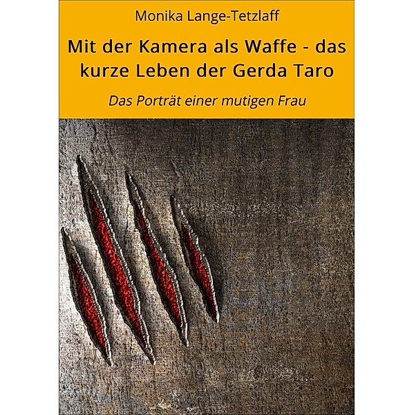 Mit der Kamera als Waffe - das kurze Leben der Gerda Taro, Monika Lange-Tetzlaff, Robert Tetzlaff