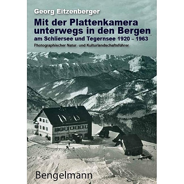 Mit der Plattenkamera unterwegs in den Bergen am Schliersee und Tegernsee 1920 - 1963, Georg Eitzenberger