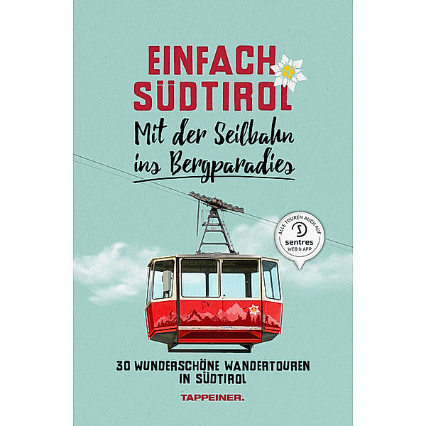 Mit der Seilbahn ins Bergparadies / Einfach Südtirol Bd.1, Christjan Ladurner