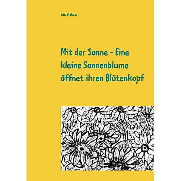 Mit der Sonne - Eine kleine Sonnenblume öffnet ihren Blütenkopf, Sina Mehbus