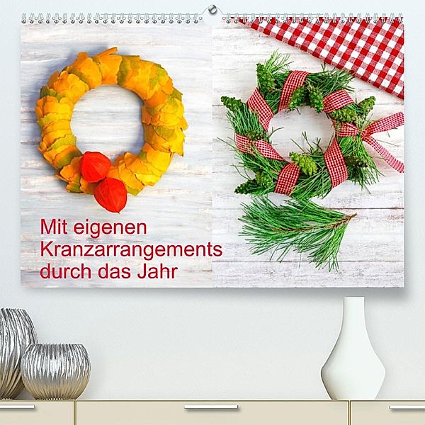 Mit eigenen Kranzarrangements durch das Jahr (Premium, hochwertiger DIN A2 Wandkalender 2023, Kunstdruck in Hochglanz), Anette Jäger