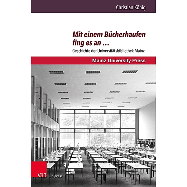 Mit einem Bücherhaufen fing es an ... / Beiträge zur Geschichte der Universität Mainz. Neue Folge, Christian König