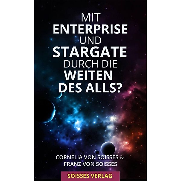 Mit Enterprise und Stargate durch die Weiten des Alls?, Cornelia von Soisses, Franz von Soisses