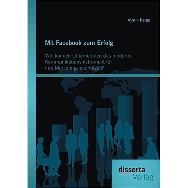 Mit Facebook zum Erfolg: Wie können Unternehmen das moderne Kommunikationsinstrument für ihre Marketingziele nutzen?, Aysun Karge