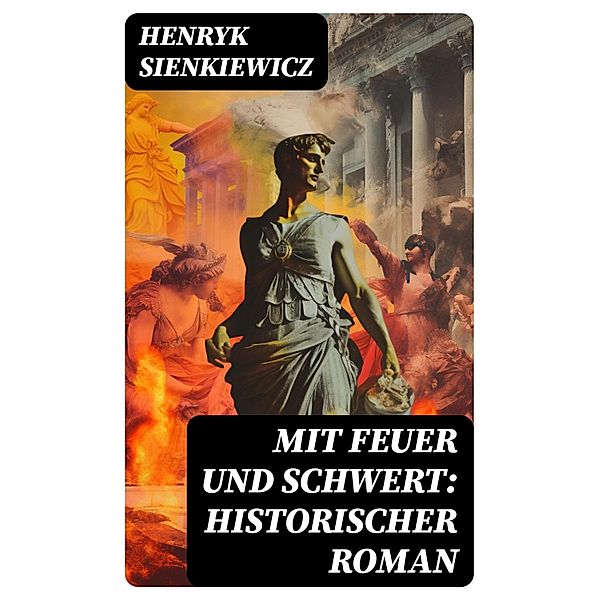 Mit Feuer und Schwert: Historischer Roman, Henryk Sienkiewicz
