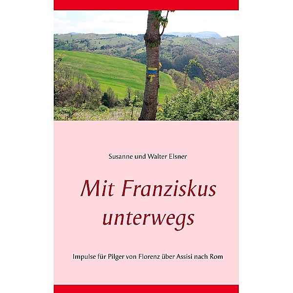Mit Franziskus unterwegs, Susanne Elsner, Walter Elsner
