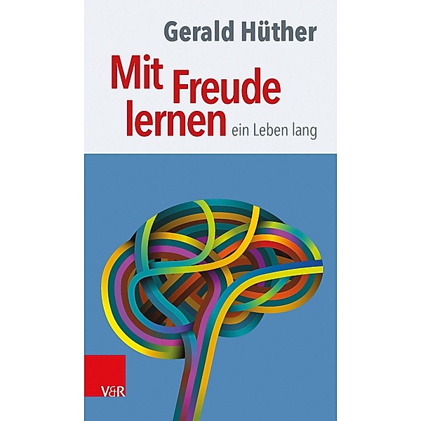 Mit Freude lernen - ein Leben lang, Gerald Hüther