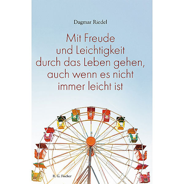 Mit Freude und Leichtigkeit durch das Leben gehen, auch wenn es nicht immer leicht ist., Dagmar Riedel