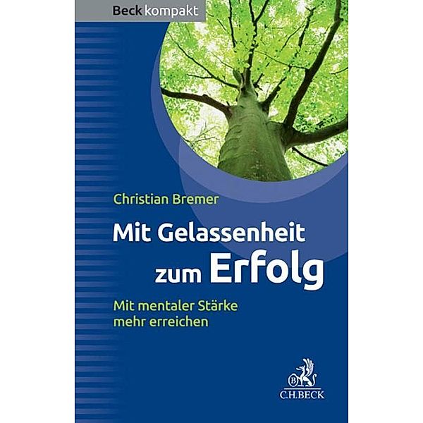 Mit Gelassenheit zum Erfolg / Beck kompakt - prägnant und praktisch, Christian Bremer